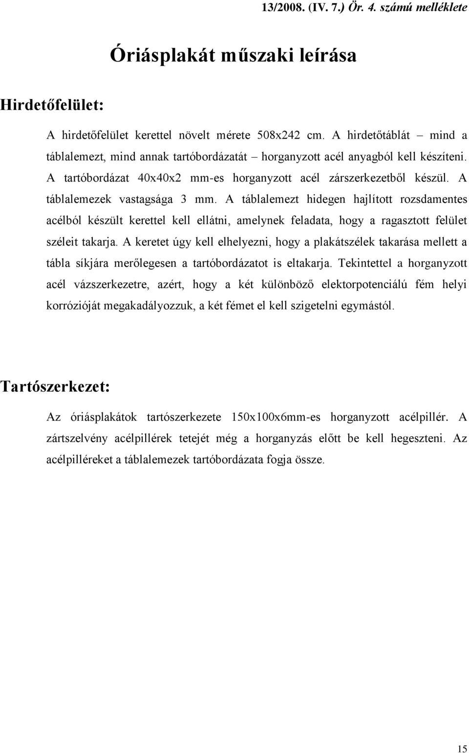 A táblalemezek vastagsága 3 mm. A táblalemezt hidegen hajlított rozsdamentes acélból készült kerettel kell ellátni, amelynek feladata, hogy a ragasztott felület széleit takarja.