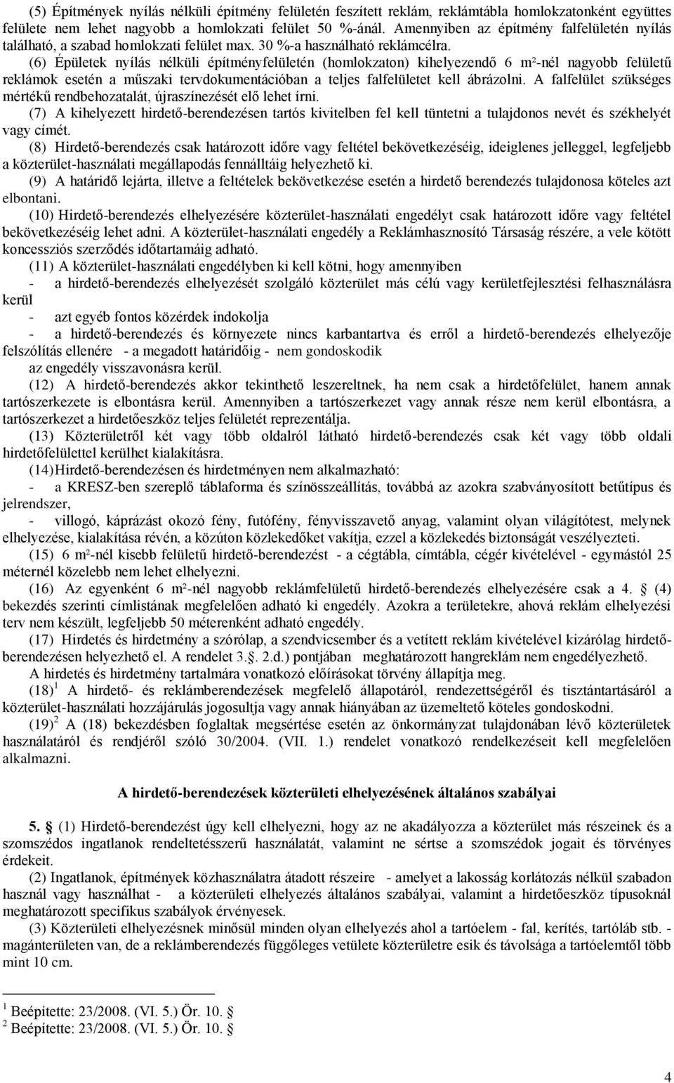 (6) Épületek nyílás nélküli építményfelületén (homlokzaton) kihelyezendő 6 m²-nél nagyobb felületű reklámok esetén a műszaki tervdokumentációban a teljes falfelületet kell ábrázolni.