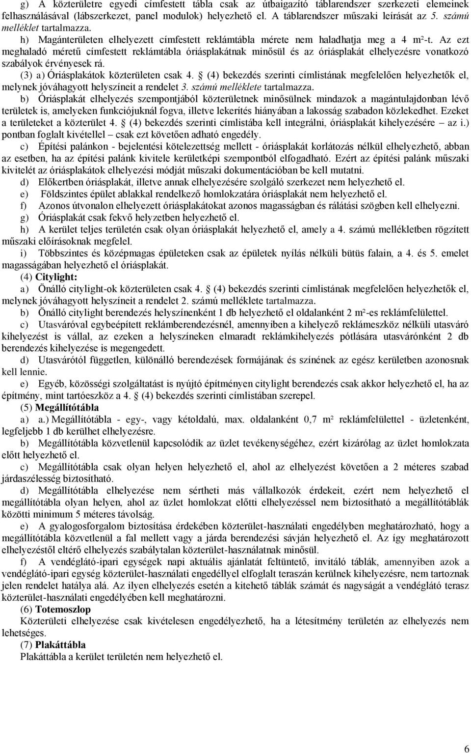 Az ezt meghaladó méretű címfestett reklámtábla óriásplakátnak minősül és az óriásplakát elhelyezésre vonatkozó szabályok érvényesek rá. (3) a) Óriásplakátok közterületen csak 4.