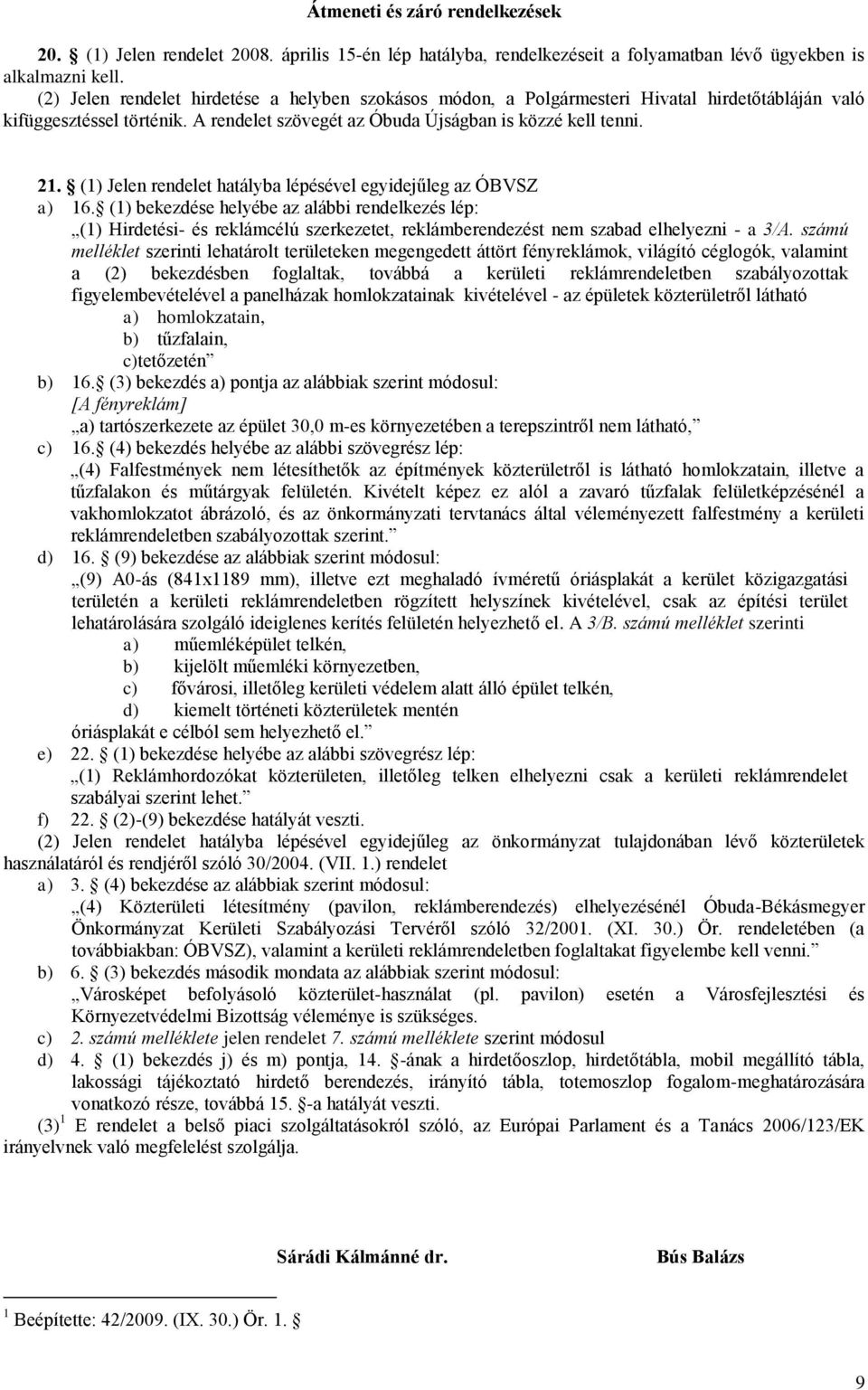 (1) Jelen rendelet hatályba lépésével egyidejűleg az ÓBVSZ a) 16.