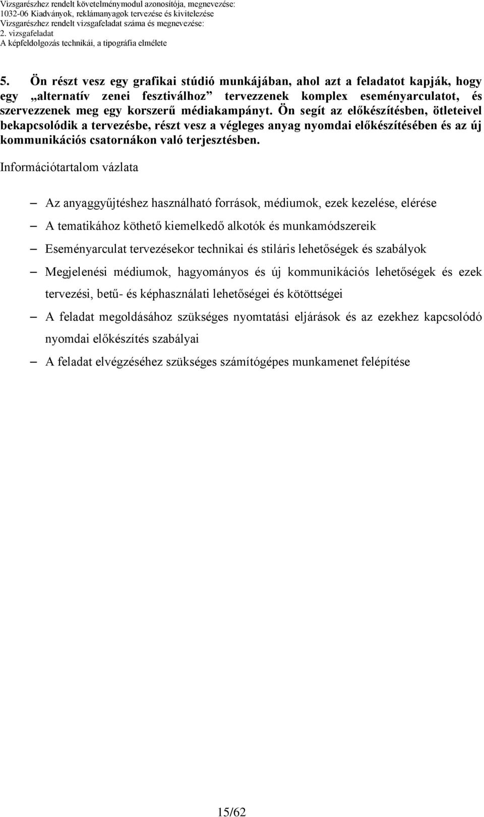 Ön segít az előkészítésben, ötleteivel bekapcsolódik a tervezésbe, részt vesz a végleges anyag nyomdai előkészítésében és az új kommunikációs csatornákon való terjesztésben.