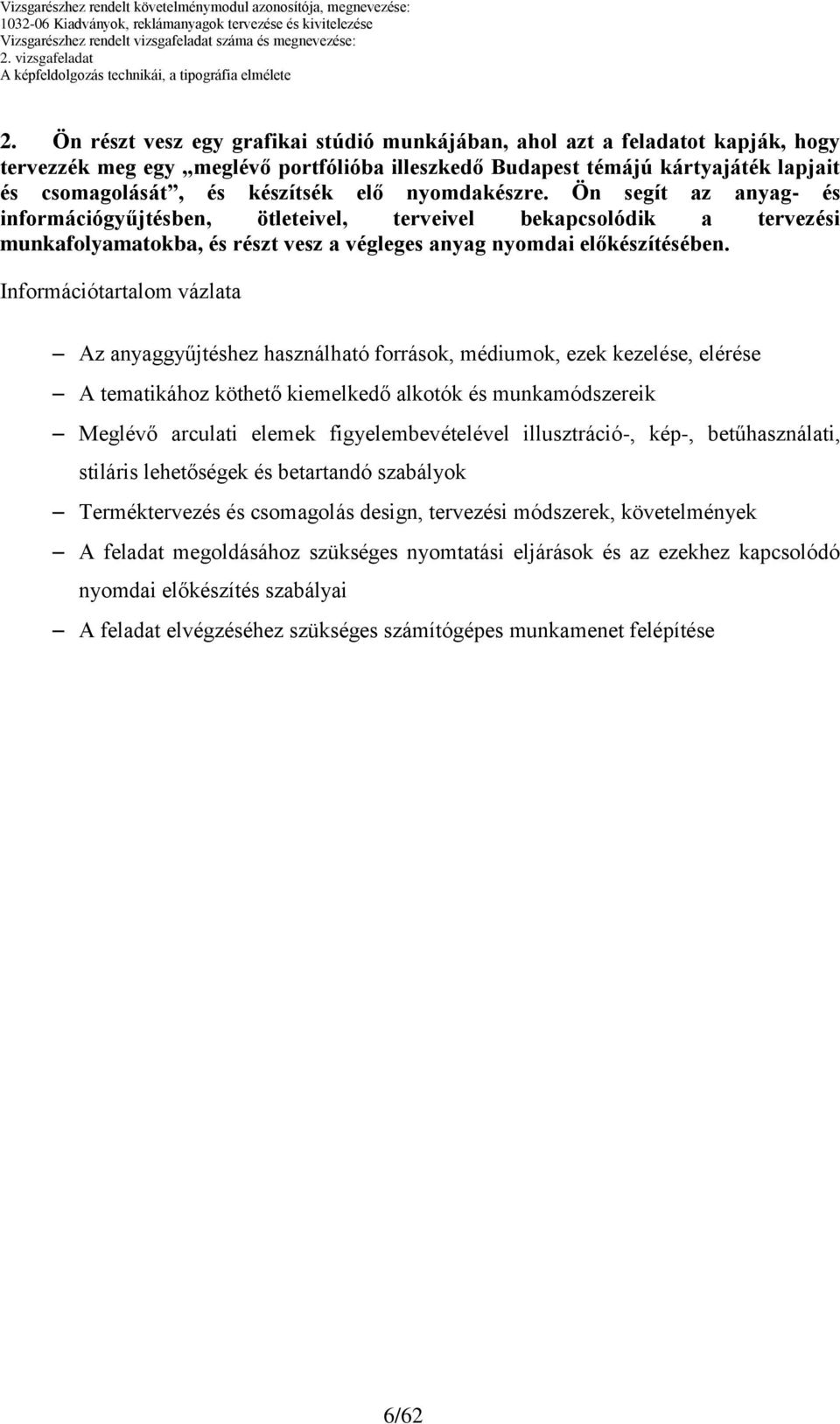 nyomdakészre. Ön segít az anyag- és információgyűjtésben, ötleteivel, terveivel bekapcsolódik a tervezési munkafolyamatokba, és részt vesz a végleges anyag nyomdai előkészítésében.