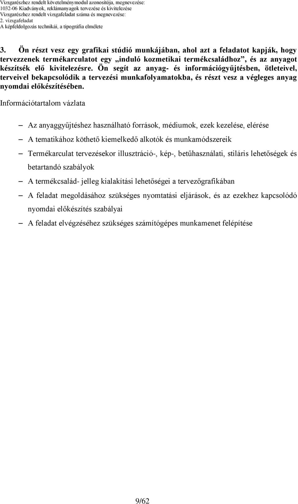 Ön segít az anyag- és információgyűjtésben, ötleteivel, terveivel bekapcsolódik a tervezési munkafolyamatokba, és részt vesz a végleges anyag nyomdai előkészítésében.