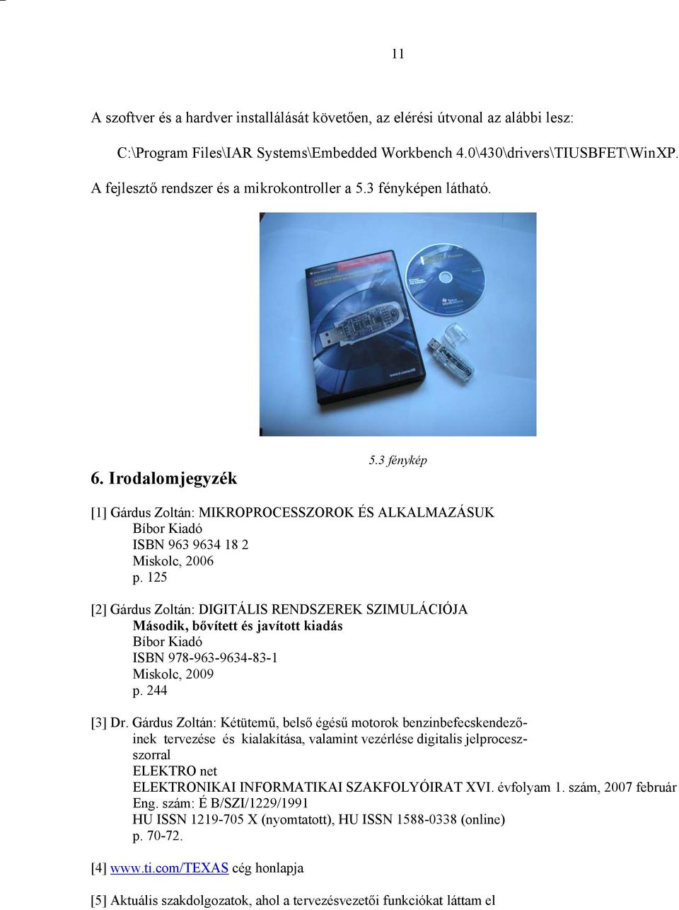 125 [2] Gárdus Zoltán: DIGITÁLIS RENDSZEREK SZIMULÁCIÓJA Második, bővített és javított kiadás Bíbor Kiadó ISBN 978-963-9634-83-1 Miskolc, 2009 p. 244 [3] Dr.