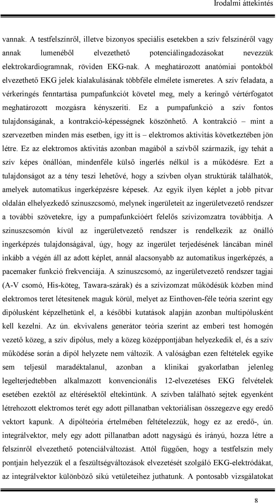 A meghatározott anatómiai pontokból elvezethet( EKG jelek kialakulásának többféle elmélete ismeretes.