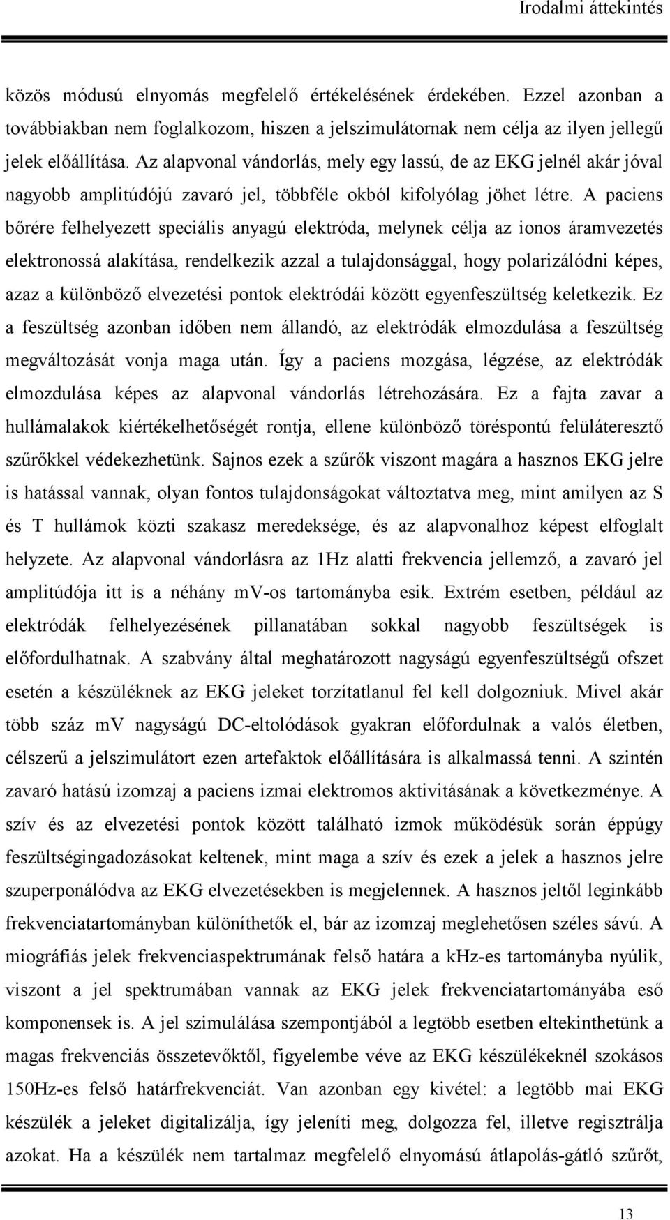 A paciens b(rére felhelyezett speciális anyagú elektróda, melynek célja az ionos áramvezetés elektronossá alakítása, rendelkezik azzal a tulajdonsággal, hogy polarizálódni képes, azaz a különböz(