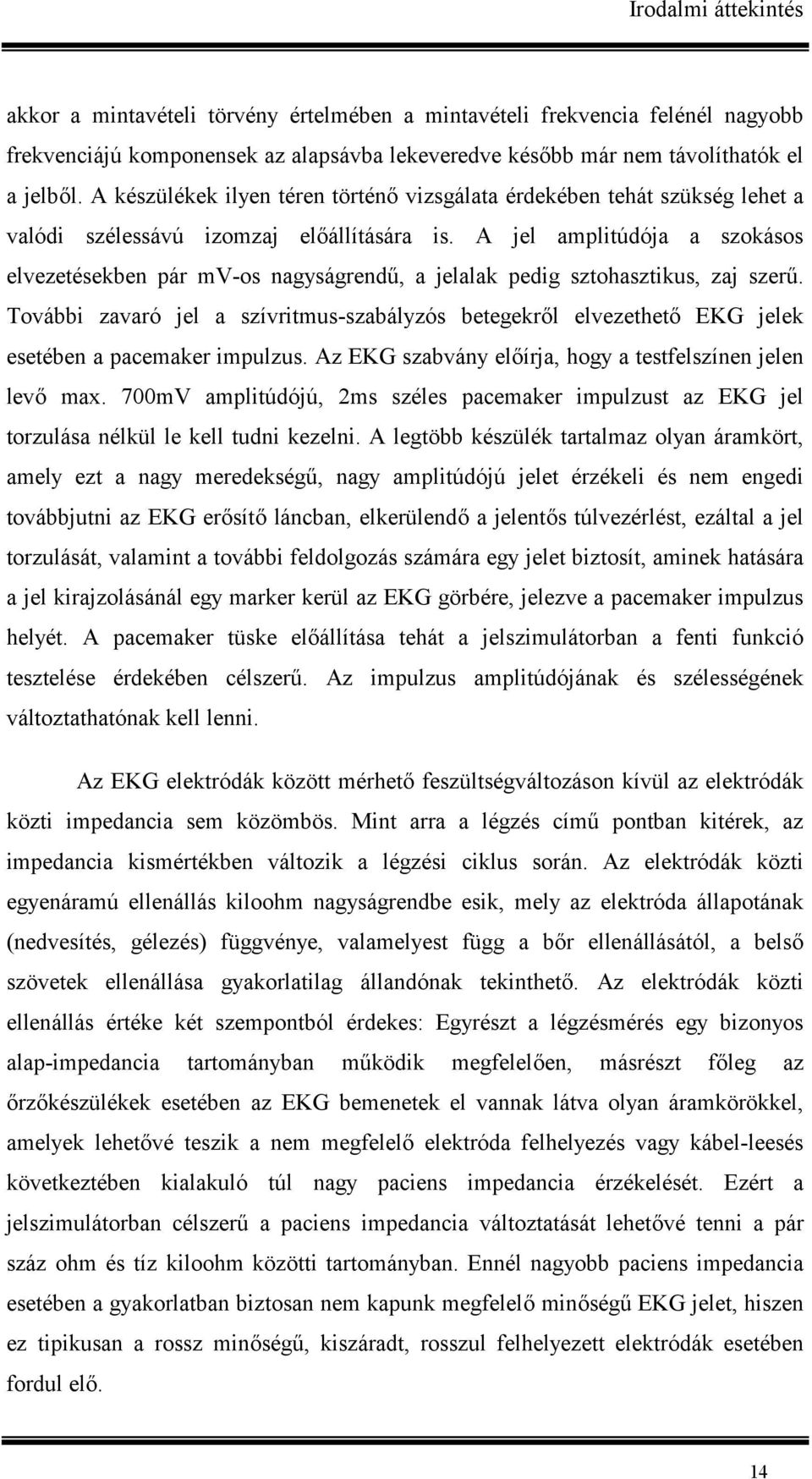 A jel amplitúdója a szokásos elvezetésekben pár mv-os nagyságrend7, a jelalak pedig sztohasztikus, zaj szer7.