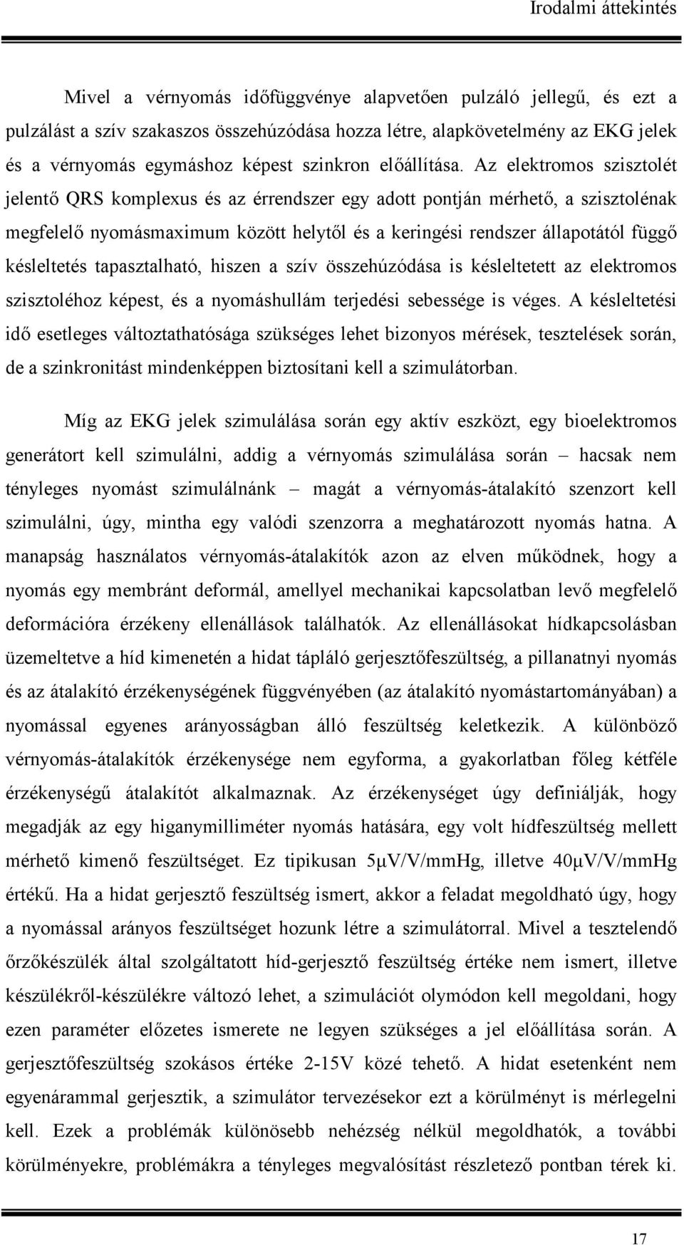 Az elektromos szisztolét jelent( QRS komplexus és az érrendszer egy adott pontján mérhet(, a szisztolénak megfelel( nyomásmaximum között helyt(l és a keringési rendszer állapotától függ( késleltetés