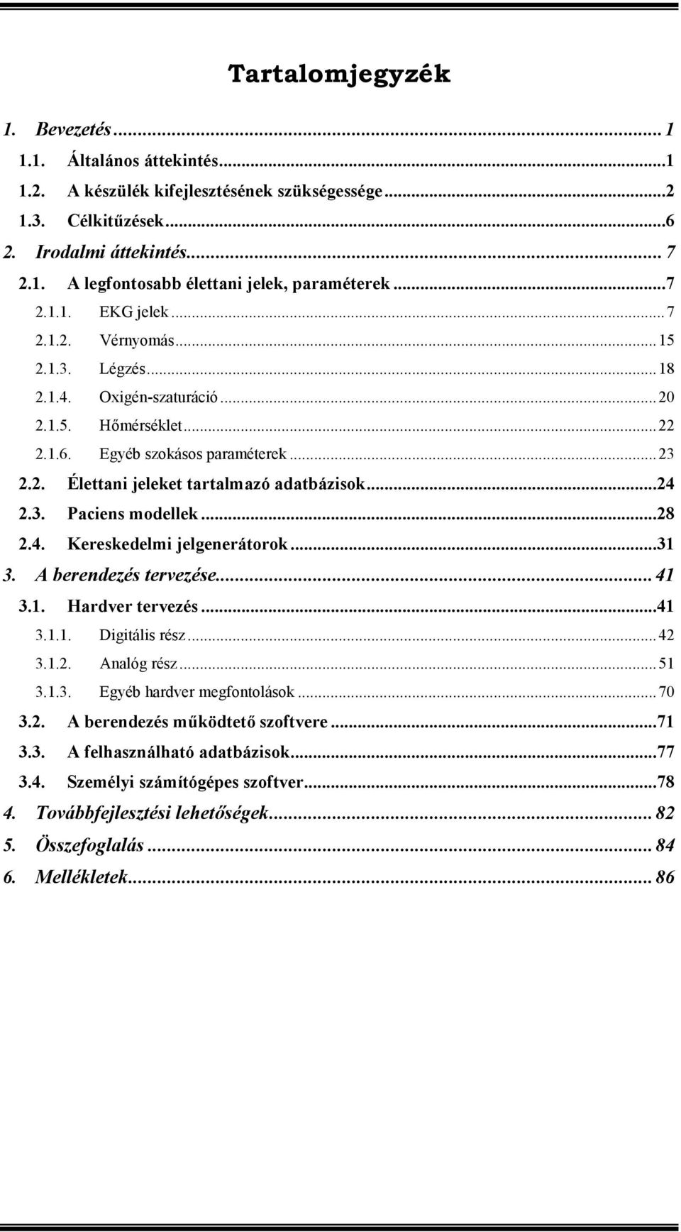 ..24 2.3. Paciens modellek...28 2.4. Kereskedelmi jelgenerátorok...31 3. A berendezés tervezése...41 3.1. Hardver tervezés...41 3.1.1. Digitális rész...42 3.1.2. Analóg rész...51 3.1.3. Egyéb hardver megfontolások.