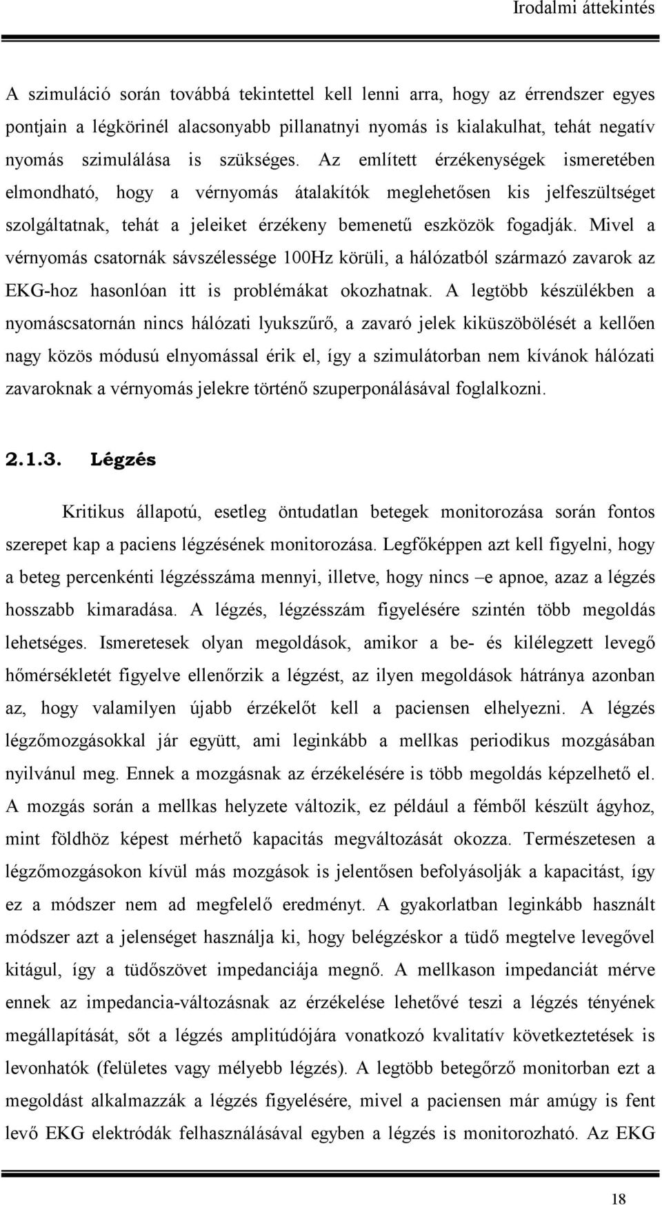 Az említett érzékenységek ismeretében elmondható, hogy a vérnyomás átalakítók meglehet(sen kis jelfeszültséget szolgáltatnak, tehát a jeleiket érzékeny bemenet7 eszközök fogadják.