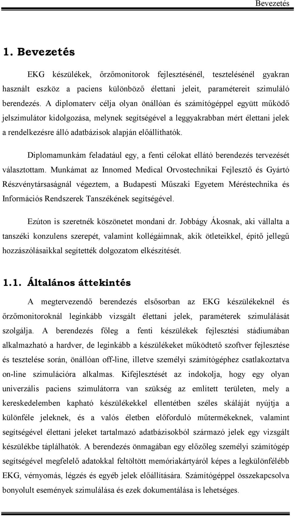 el(állíthatók. Diplomamunkám feladatául egy, a fenti célokat ellátó berendezés tervezését választottam.