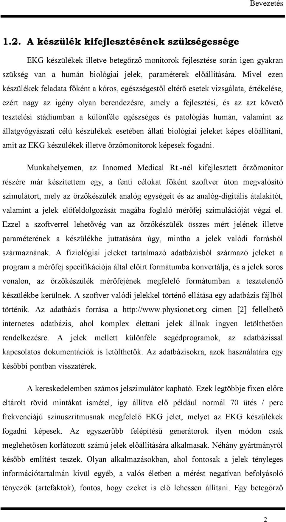 a különféle egészséges és patológiás humán, valamint az állatgyógyászati célú készülékek esetében állati biológiai jeleket képes el(állítani, amit az EKG készülékek illetve (rz(monitorok képesek