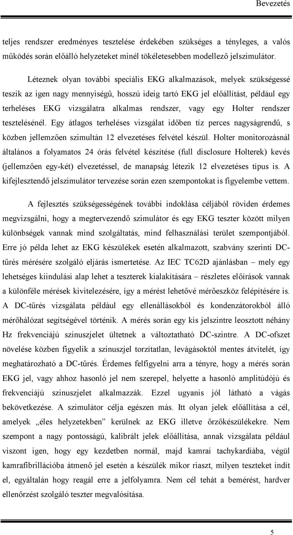 vagy egy Holter rendszer tesztelésénél. Egy átlagos terheléses vizsgálat id(ben tíz perces nagyságrend7, s közben jellemz(en szimultán 12 elvezetéses felvétel készül.