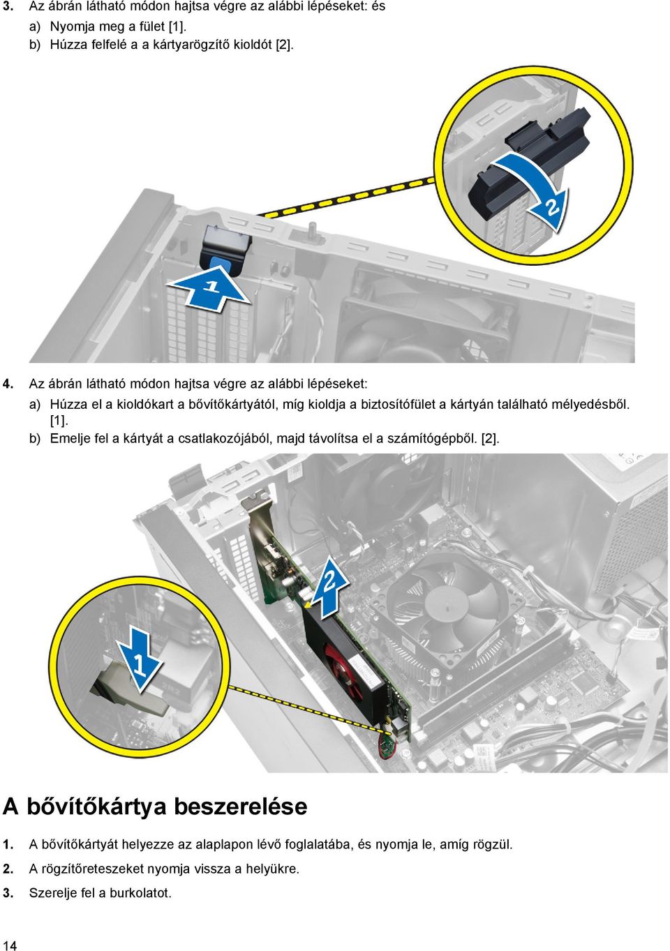 található mélyedésből. [1]. b) Emelje fel a kártyát a csatlakozójából, majd távolítsa el a számítógépből. [2]. A bővítőkártya beszerelése 1.