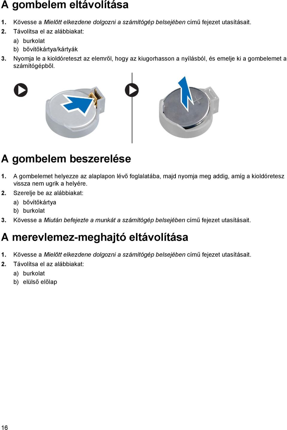 A gombelemet helyezze az alaplapon lévő foglalatába, majd nyomja meg addig, amíg a kioldóretesz vissza nem ugrik a helyére. 2. Szerelje be az alábbiakat: a) bővítőkártya b) burkolat 3.