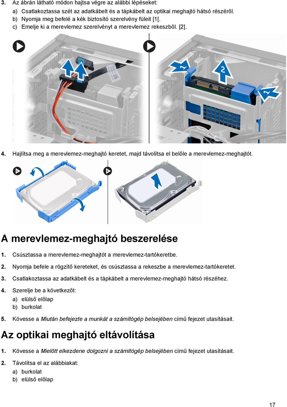 Hajlítsa meg a merevlemez-meghajtó keretet, majd távolítsa el belőle a merevlemez-meghajtót. A merevlemez-meghajtó beszerelése 1. Csúsztassa a merevlemez-meghajtót a merevlemez-tartókeretbe. 2.