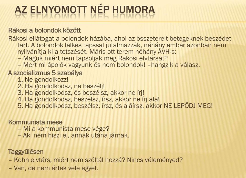 Mert mi ápolók vagyunk és nem bolondok! hangzik a válasz. A szocializmus 5 szabálya 1. Ne gondolkozz! 2. Ha gondolkodsz, ne beszélj! 3. Ha gondolkodsz, és beszélsz, akkor ne írj! 4.