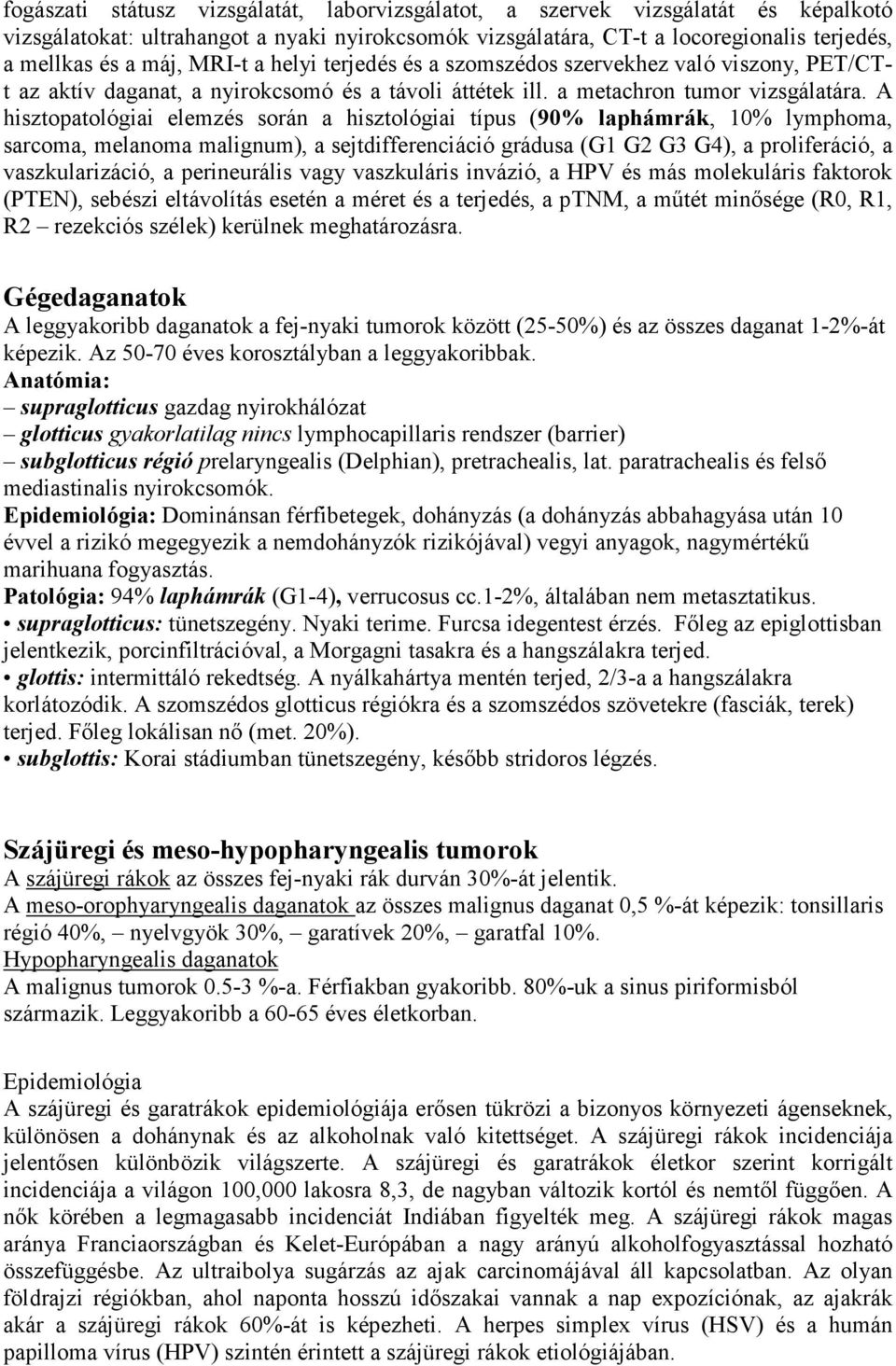 A hisztopatológiai elemzés során a hisztológiai típus (90% laphámrák, 10% lymphoma, sarcoma, melanoma malignum), a sejtdifferenciáció grádusa (G1 G2 G3 G4), a proliferáció, a vaszkularizáció, a