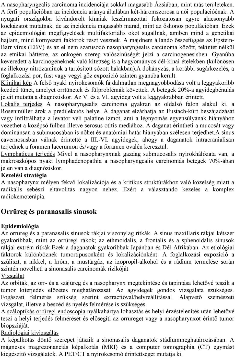 Ezek az epidemiológiai megfigyelések multifaktoriális okot sugallnak, amiben mind a genetikai hajlam, mind környezeti faktorok részt vesznek.