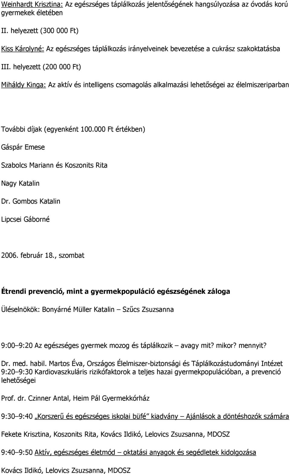 helyezett (200 000 Ft) Miháldy Kinga: Az aktív és intelligens csomagolás alkalmazási lehetőségei az élelmiszeriparban További díjak (egyenként 100.