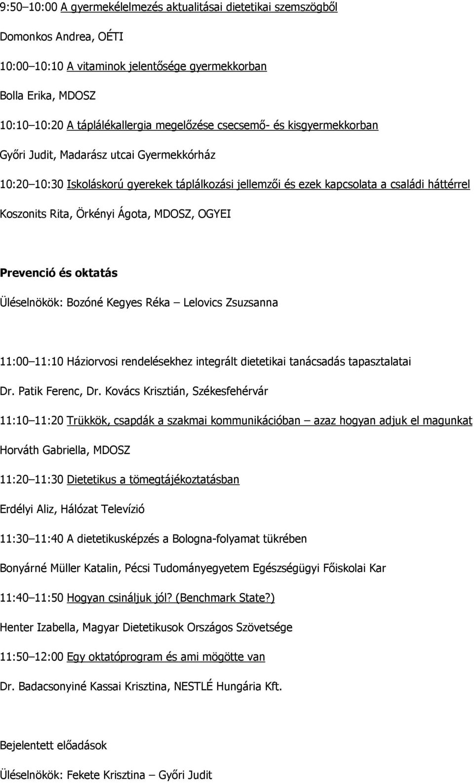 MDOSZ, OGYEI Prevenció és oktatás Üléselnökök: Bozóné Kegyes Réka Lelovics Zsuzsanna 11:00 11:10 Háziorvosi rendelésekhez integrált dietetikai tanácsadás tapasztalatai Dr. Patik Ferenc, Dr.