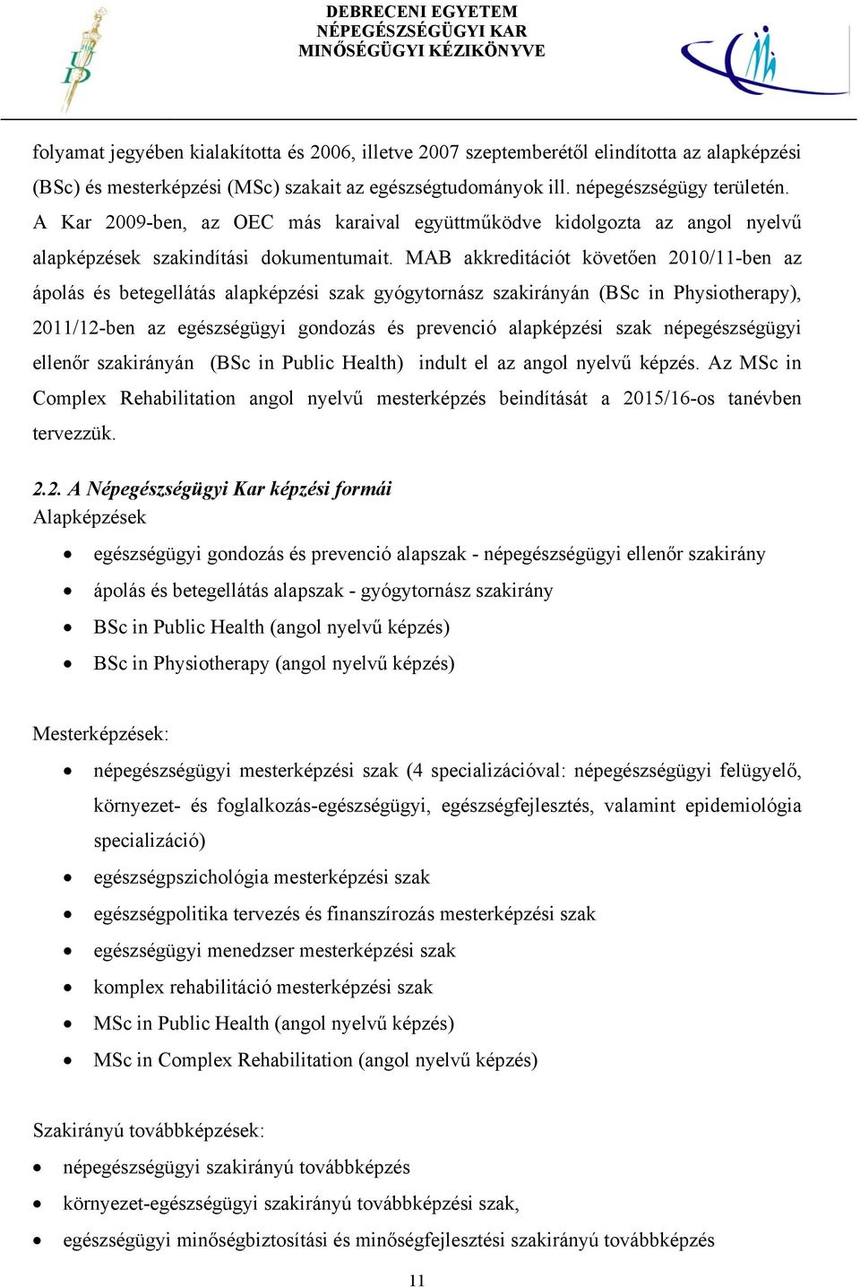 MAB akkreditációt követően 2010/11-ben az ápolás és betegellátás alapképzési szak gyógytornász szakirányán (BSc in Physiotherapy), 2011/12-ben az egészségügyi gondozás és prevenció alapképzési szak