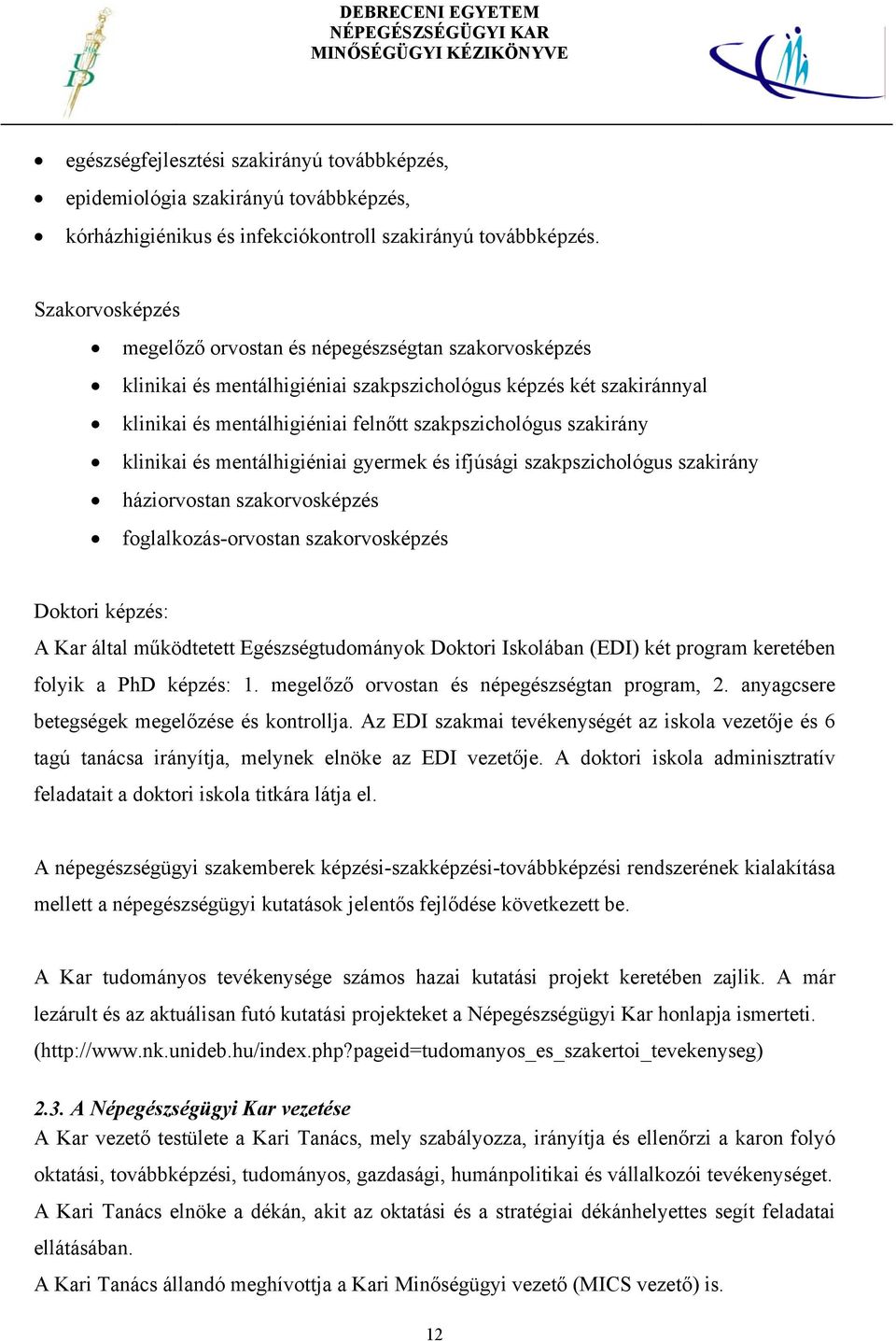 klinikai és mentálhigiéniai gyermek és ifjúsági szakpszichológus szakirány háziorvostan szakorvosképzés foglalkozás-orvostan szakorvosképzés Doktori képzés: A Kar által működtetett Egészségtudományok