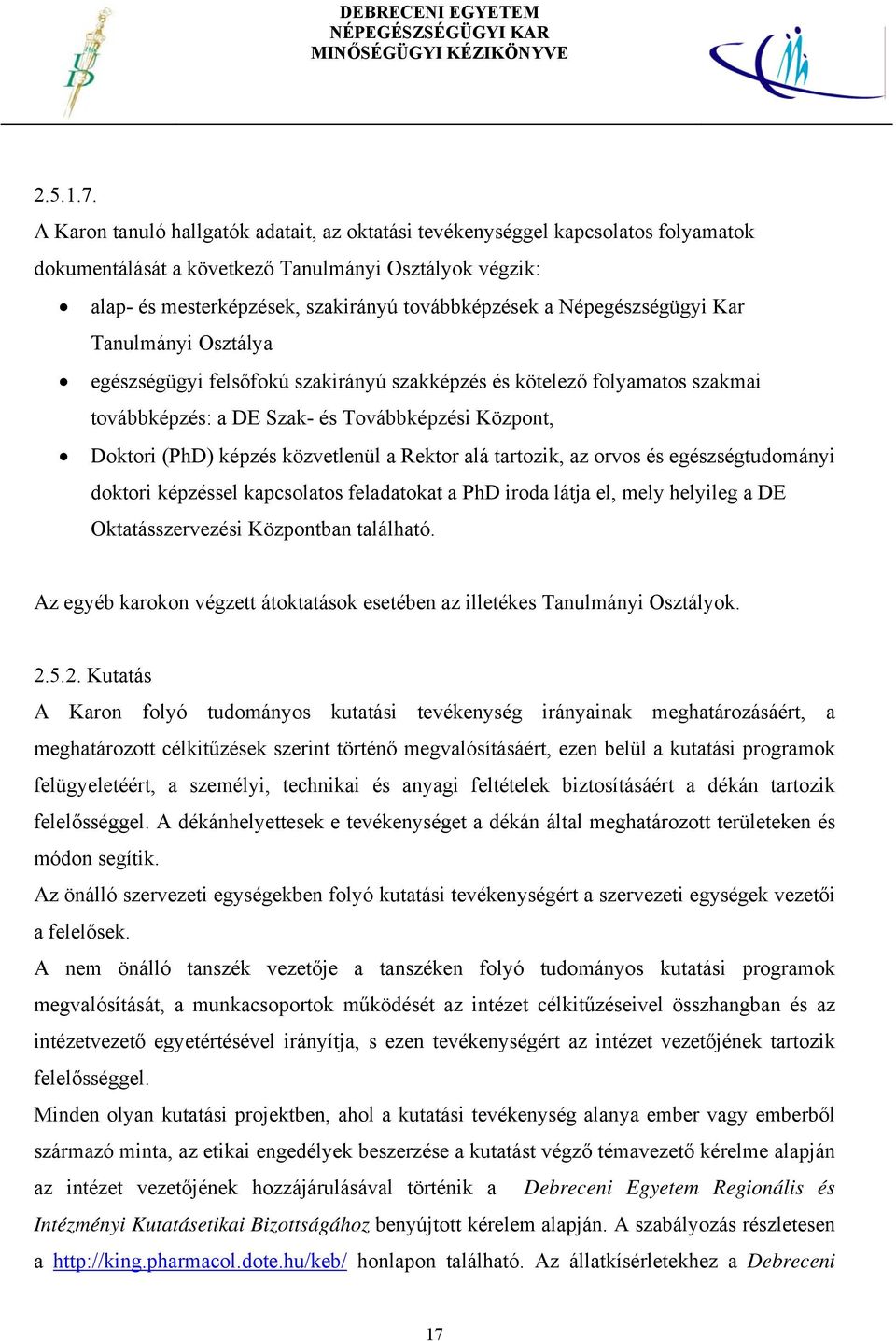 Népegészségügyi Kar Tanulmányi Osztálya egészségügyi felsőfokú szakirányú szakképzés és kötelező folyamatos szakmai továbbképzés: a DE Szak- és Továbbképzési Központ, Doktori (PhD) képzés közvetlenül