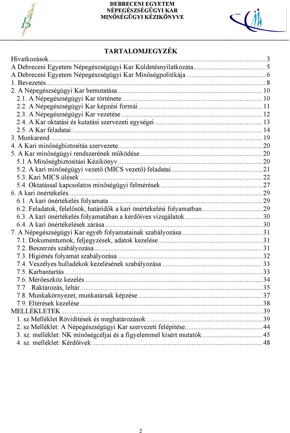 A Kar oktatási és kutatási szervezeti egységei... 13 2.5. A Kar feladatai:... 14 3. Munkarend... 19 4. A Kari minőségbiztosítás szervezete... 20 5. A Kar minőségügyi rendszerének működése... 20 5.1 A Minőségbiztosítási Kézikönyv.