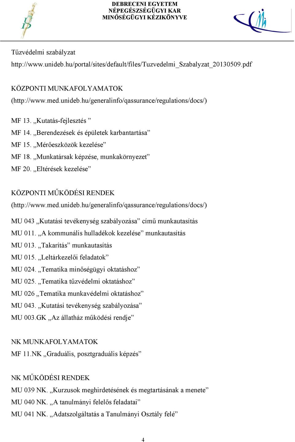 med.unideb.hu/generalinfo/qassurance/regulations/docs/) MU 043 Kutatási tevékenység szabályozása című munkautasítás MU 011. A kommunális hulladékok kezelése munkautasítás MU 013.