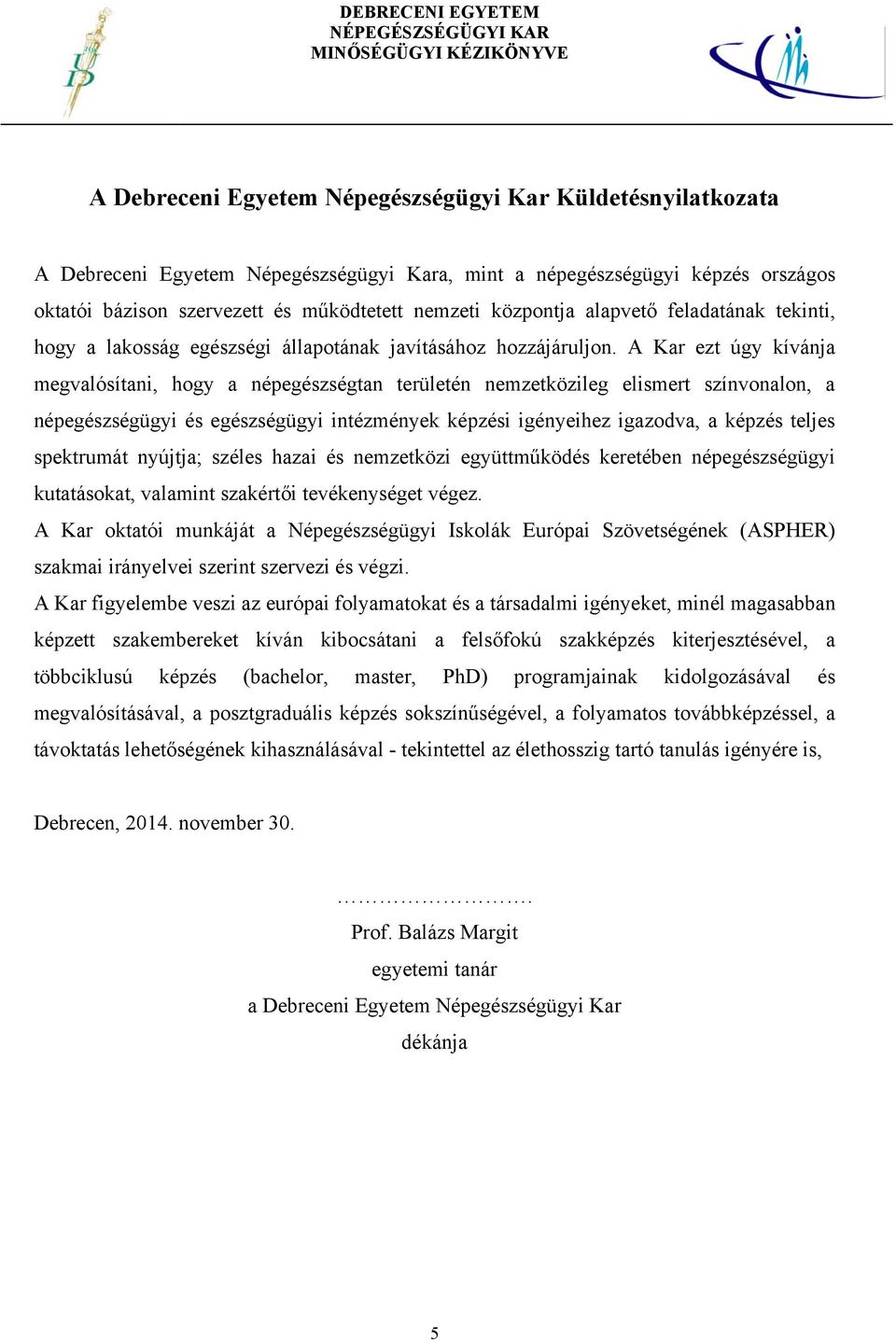 A Kar ezt úgy kívánja megvalósítani, hogy a népegészségtan területén nemzetközileg elismert színvonalon, a népegészségügyi és egészségügyi intézmények képzési igényeihez igazodva, a képzés teljes