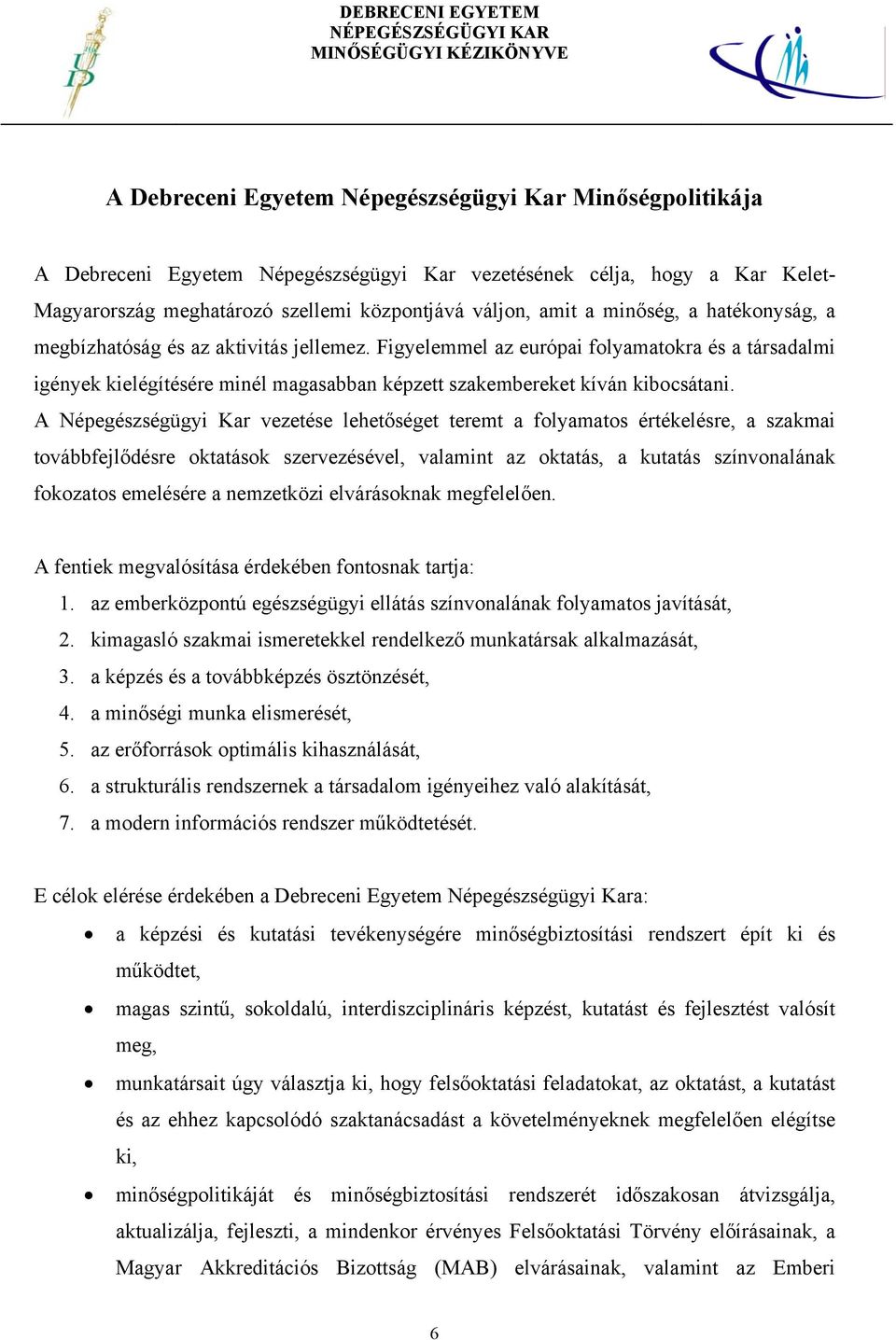 A Népegészségügyi Kar vezetése lehetőséget teremt a folyamatos értékelésre, a szakmai továbbfejlődésre oktatások szervezésével, valamint az oktatás, a kutatás színvonalának fokozatos emelésére a