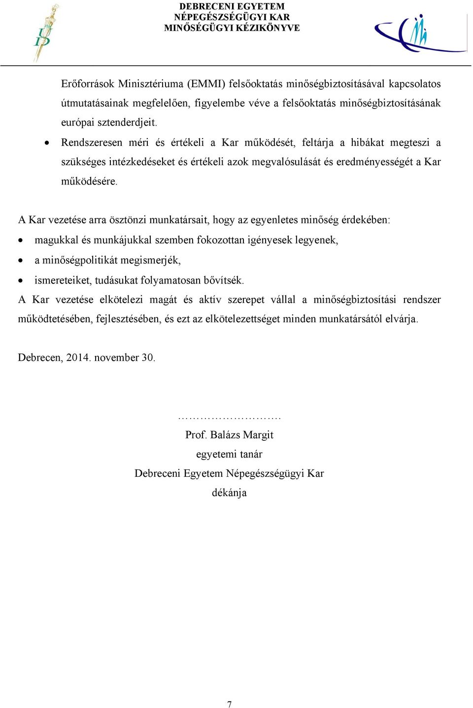 A Kar vezetése arra ösztönzi munkatársait, hogy az egyenletes minőség érdekében: magukkal és munkájukkal szemben fokozottan igényesek legyenek, a minőségpolitikát megismerjék, ismereteiket, tudásukat