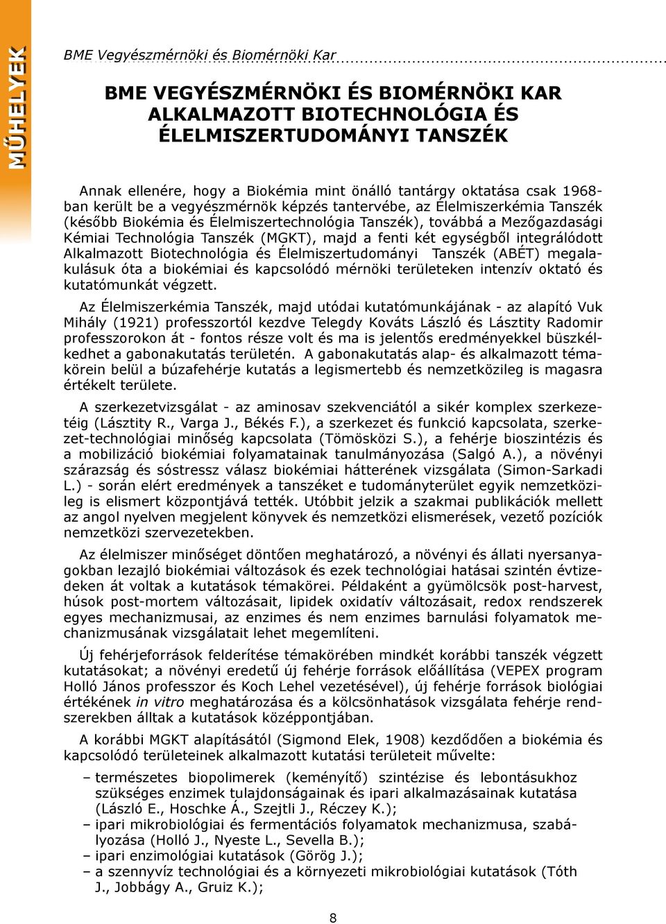 (MGKT), majd a fenti két egységből integrálódott Alkalmazott Biotechnológia és Élelmiszertudományi Tanszék (ABÉT) megalakulásuk óta a biokémiai és kapcsolódó mérnöki területeken intenzív oktató és