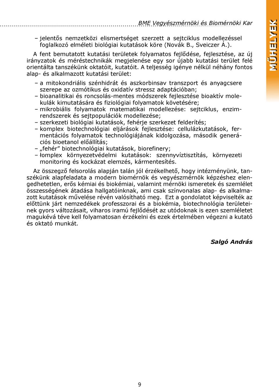 A teljesség igénye nélkül néhány fontos alap- és alkalmazott kutatási terület: a mitokondriális szénhidrát és aszkorbinsav transzport és anyagcsere szerepe az ozmótikus és oxidatív stressz