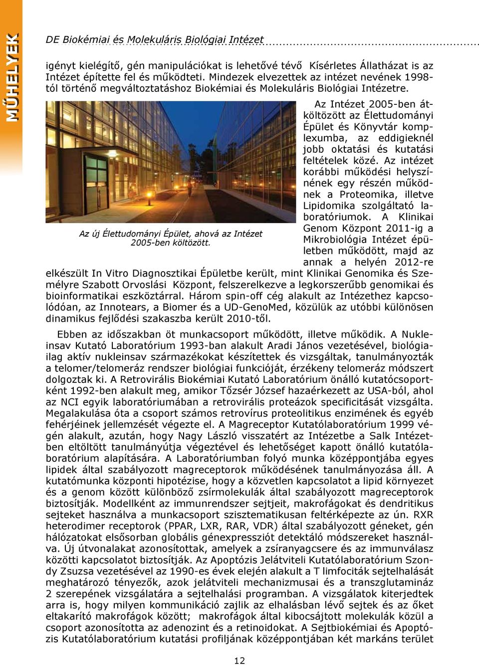 Az Intézet 2005-ben átköltözött az Élettudományi Épület és Könyvtár komplexumba, az eddigieknél jobb oktatási és kutatási feltételek közé.