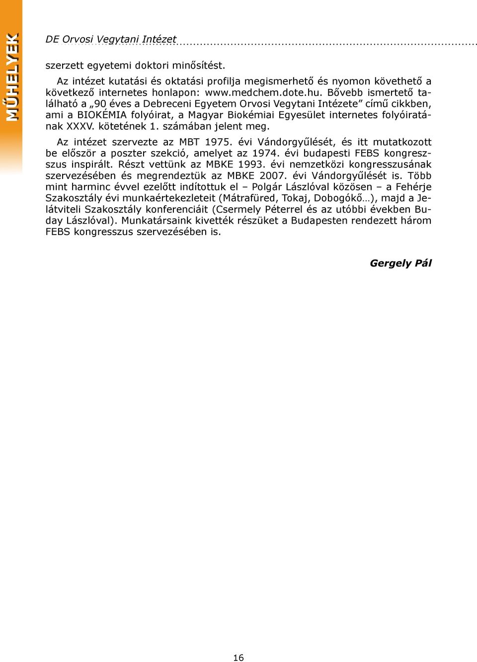 számában jelent meg. Az intézet szervezte az MBT 1975. évi Vándorgyűlését, és itt mutatkozott be először a poszter szekció, amelyet az 1974. évi budapesti FEBS kongreszszus inspirált.