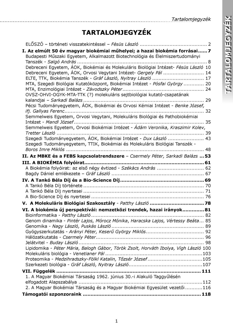 10 Debreceni Egyetem, ÁOK, Orvosi Vegytani Intézet- Gergely Pál... 14 ELTE, TTK, Biokémia Tanszék - Gráf László, Nyitray László.