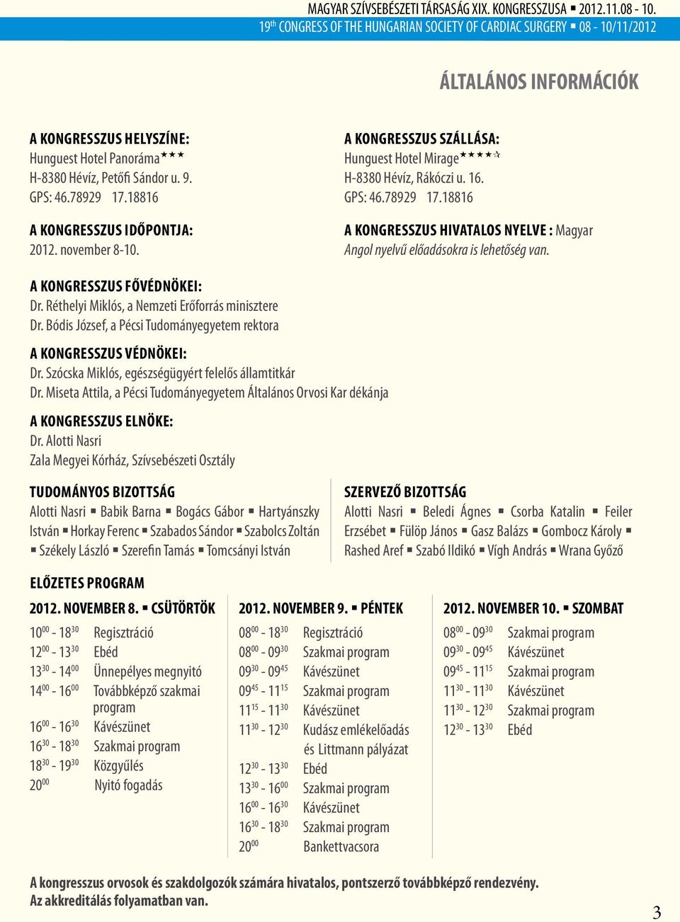 18816 A KONGRESSZUS IDŐPONTJA: 2012. november 8-10. A kongresszus szállása: Hunguest Hotel Mirage ««««H-8380 Hévíz, Rákóczi u. 16. GPS: 46.78929 17.