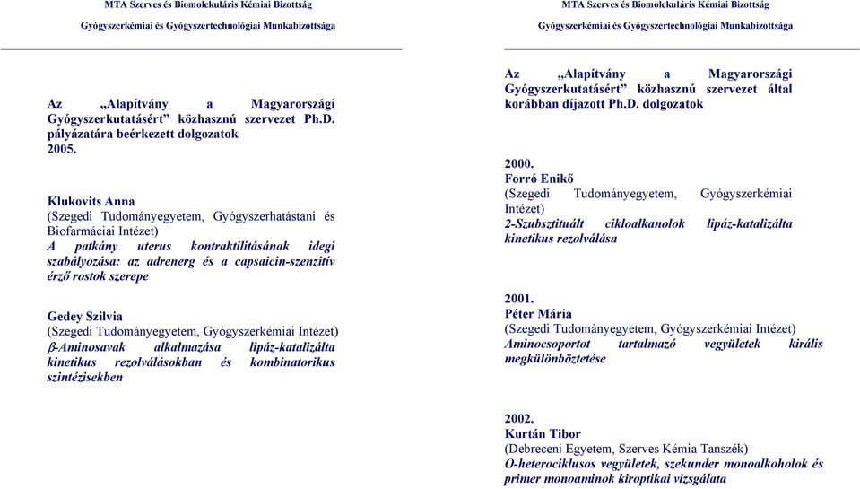Gedey Szilvia (Szegedi Tudományegyetem, Gyógyszerkémiai Intézet) β-aminosavak alkalmazása lipáz-katalizálta kinetikus rezolválásokban és kombinatorikus szintézisekben Az Alapítvány a Magyarországi