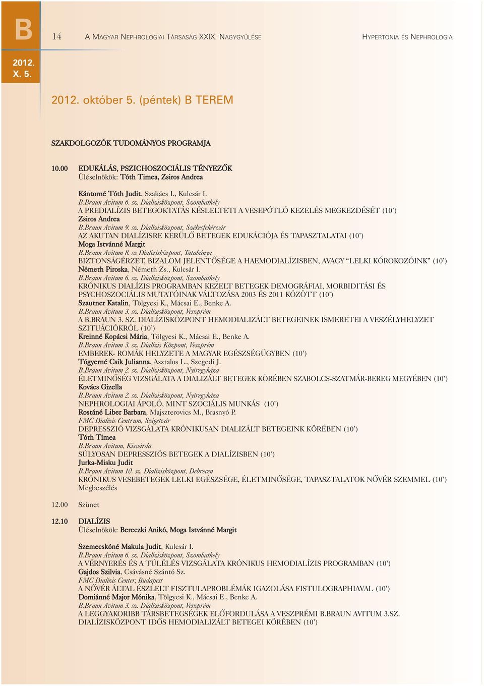 Dialízisközpont, Szombathely A PREDIALÍZIS BETEGOKTATÁS KÉSLELTETI A VESEPÓTLÓ KEZELÉS MEGKEZDÉSÉT (10 ) Zsiros Andrea B.Braun Avitum 9. sz.