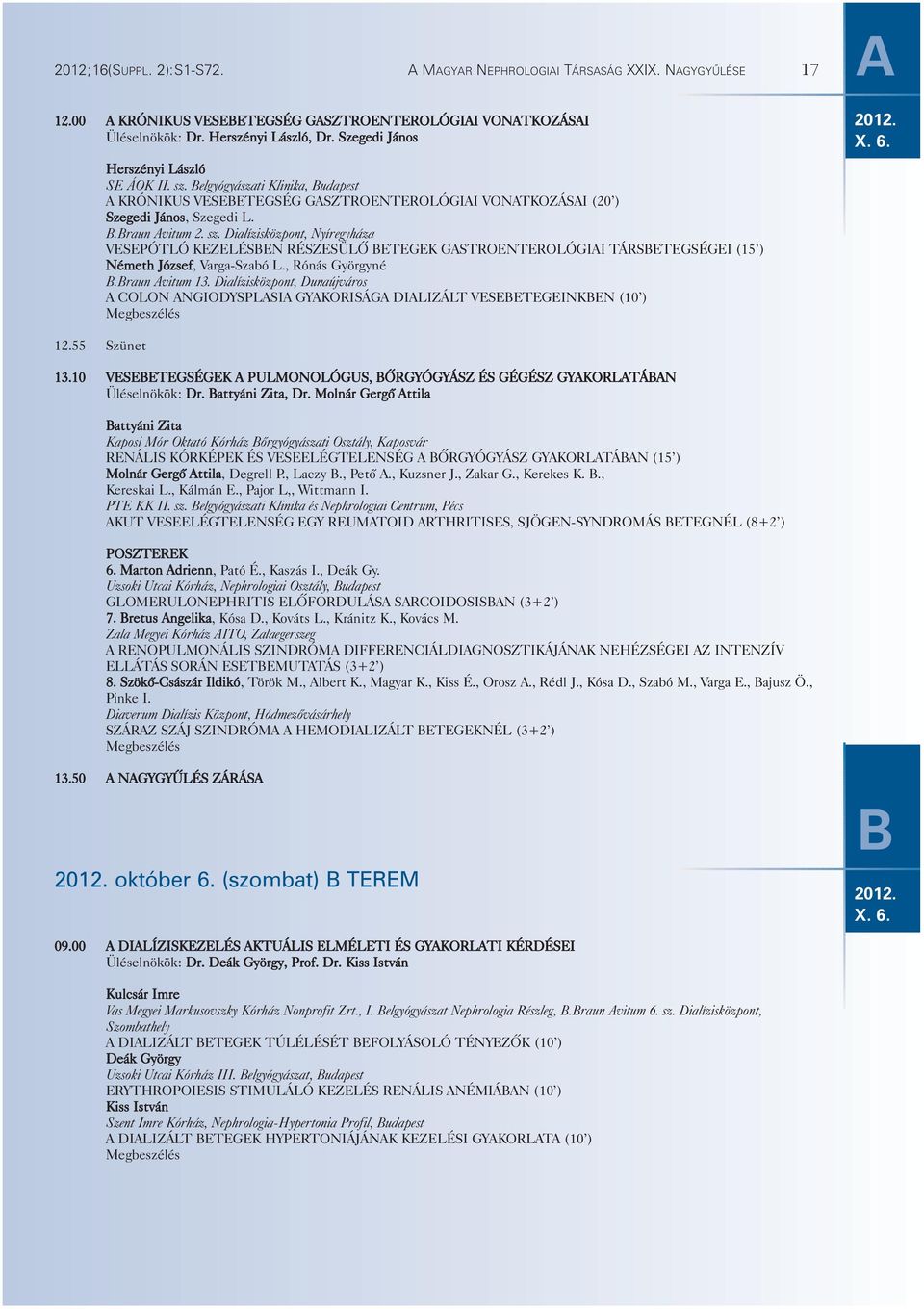 , Rónás Györgyné B.Braun Avitum 13. Dialízisközpont, Dunaújváros A COLON ANGIODYSPLASIA GYAKORISÁGA DIALIZÁLT VESEBETEGEINKBEN (10 ) X. 6. 12.55 Szünet 13.