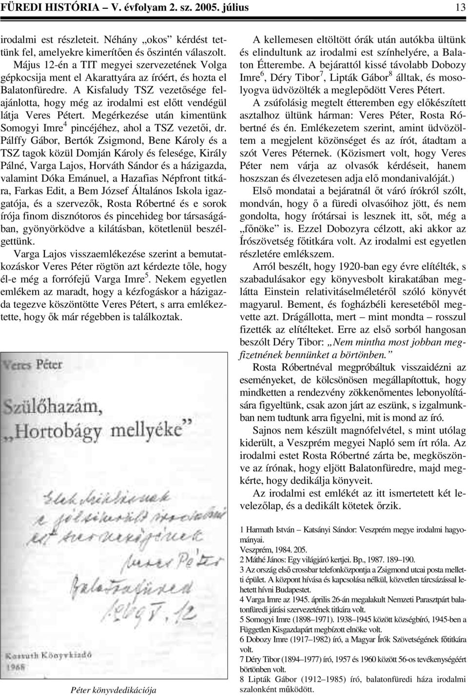 A Kisfaludy TSZ vezetősége felajánlotta, hogy még az irodalmi est előtt vendégül látja Veres Pétert. Megérkezése után kimentünk Somogyi Imre 4 pincéjéhez, ahol a TSZ vezetői, dr.