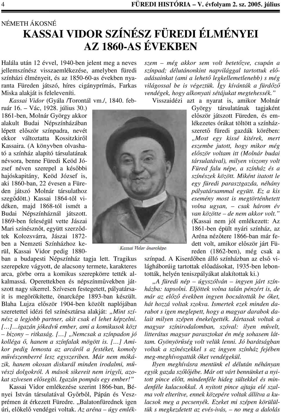 az 1850-60-as években nyaranta Füreden játszó, híres cigányprímás, Farkas Miska alakját is feleleveníti. Kassai Vidor (Gyála /Torontál vm./, 1840. február 16. Vác, 1928. július 30.