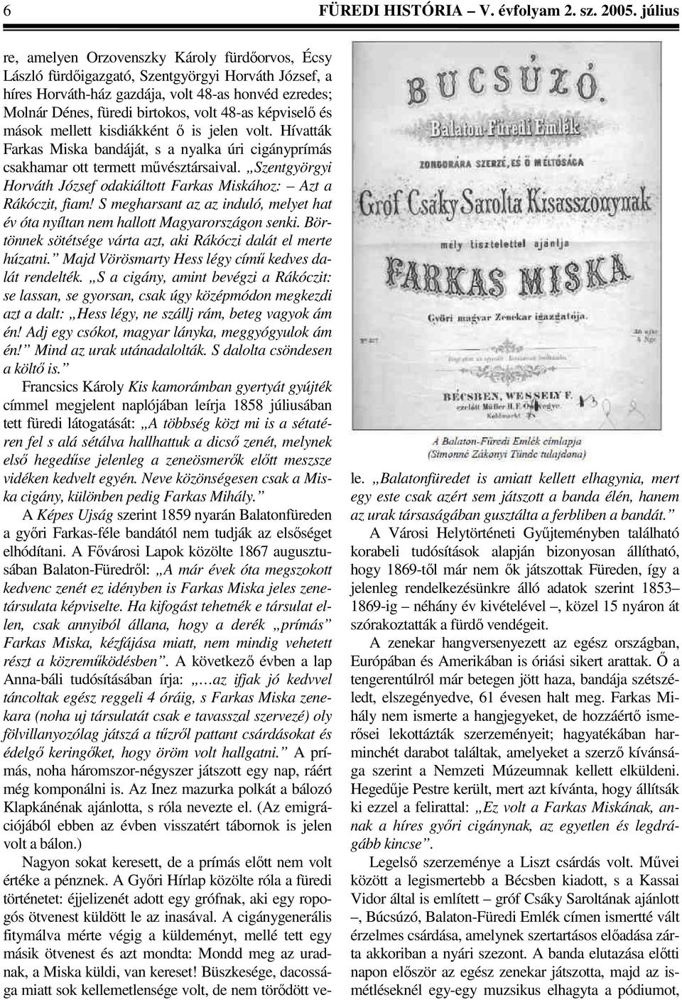 48-as képviselő és mások mellett kisdiákként ő is jelen volt. Hívatták Farkas Miska bandáját, s a nyalka úri cigányprímás csakhamar ott termett művésztársaival.