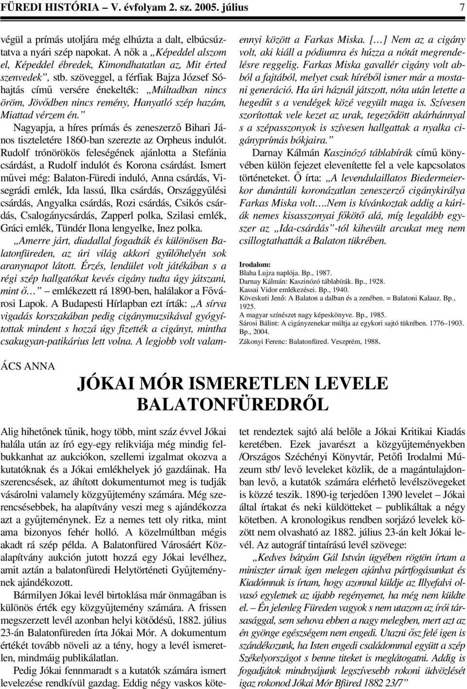 szöveggel, a férfiak Bajza József Sóhajtás című versére énekelték: Múltadban nincs öröm, Jövődben nincs remény, Hanyatló szép hazám, Miattad vérzem én.