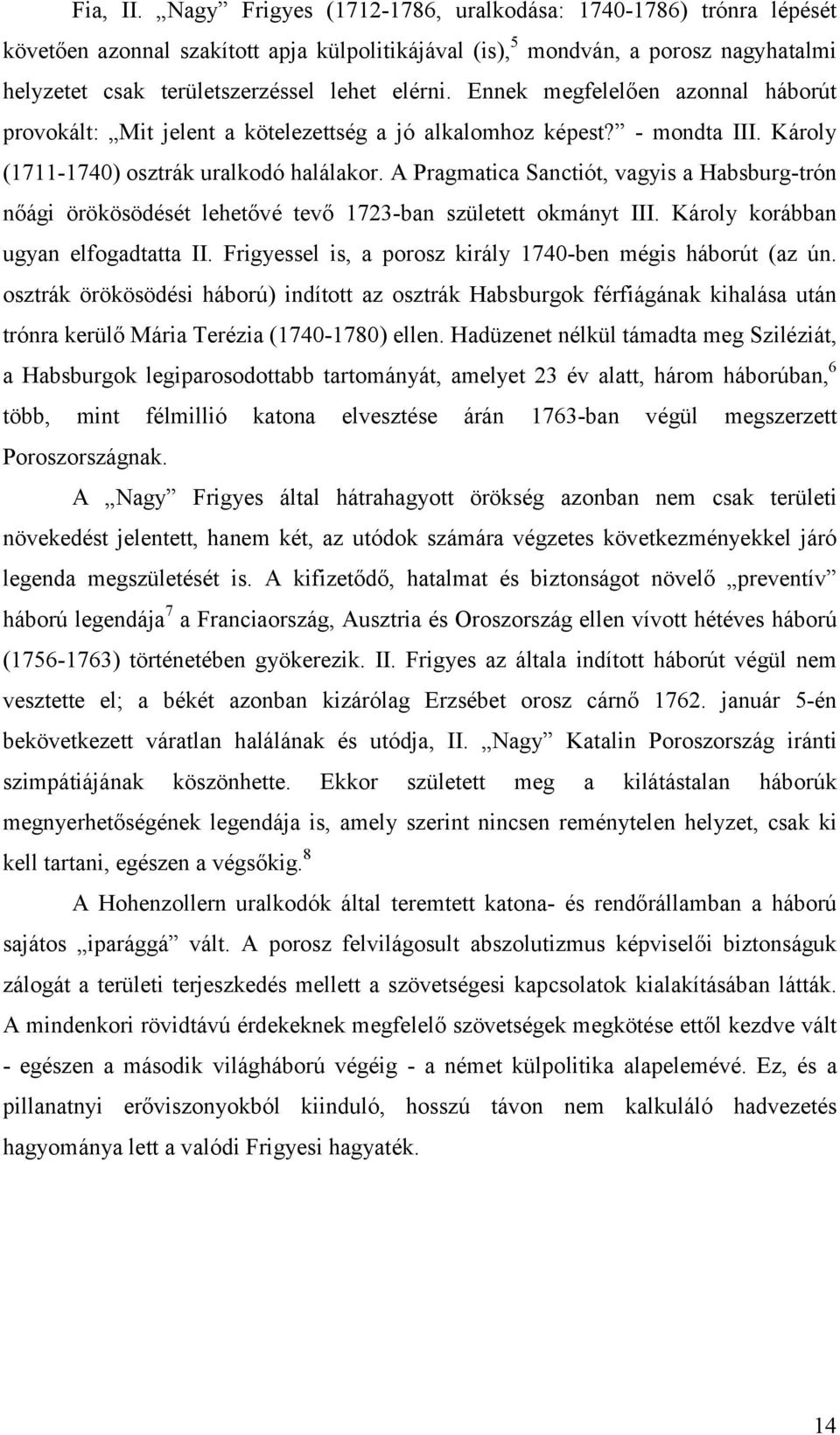 Ennek megfelelően azonnal háborút provokált: Mit jelent a kötelezettség a jó alkalomhoz képest? - mondta III. Károly (1711-1740) osztrák uralkodó halálakor.