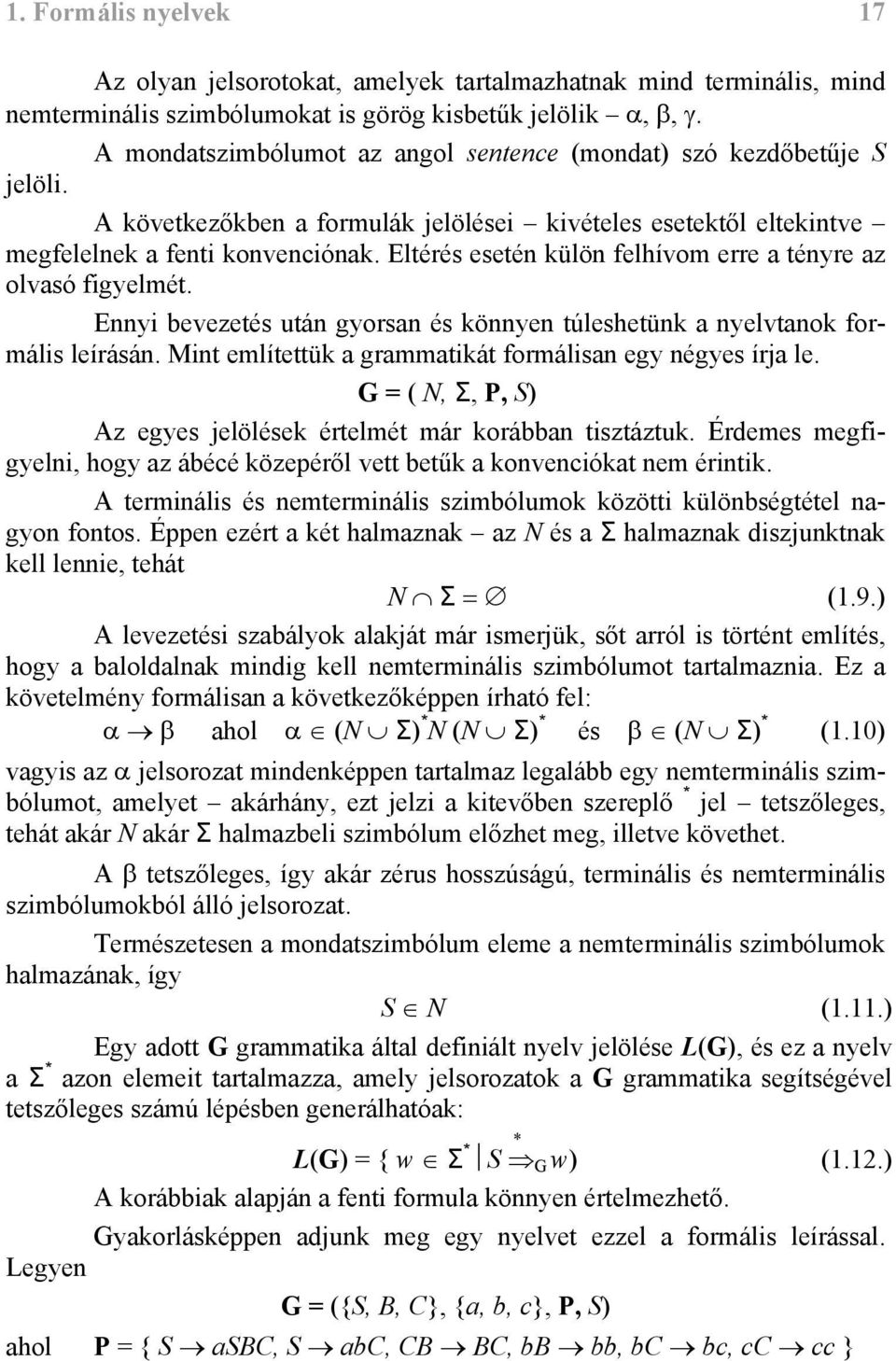 Eltérés esetén külön felhívom erre a tényre az olvasó figyelmét. Ennyi bevezetés után gyorsan és könnyen túleshetünk a nyelvtanok formális leírásán.