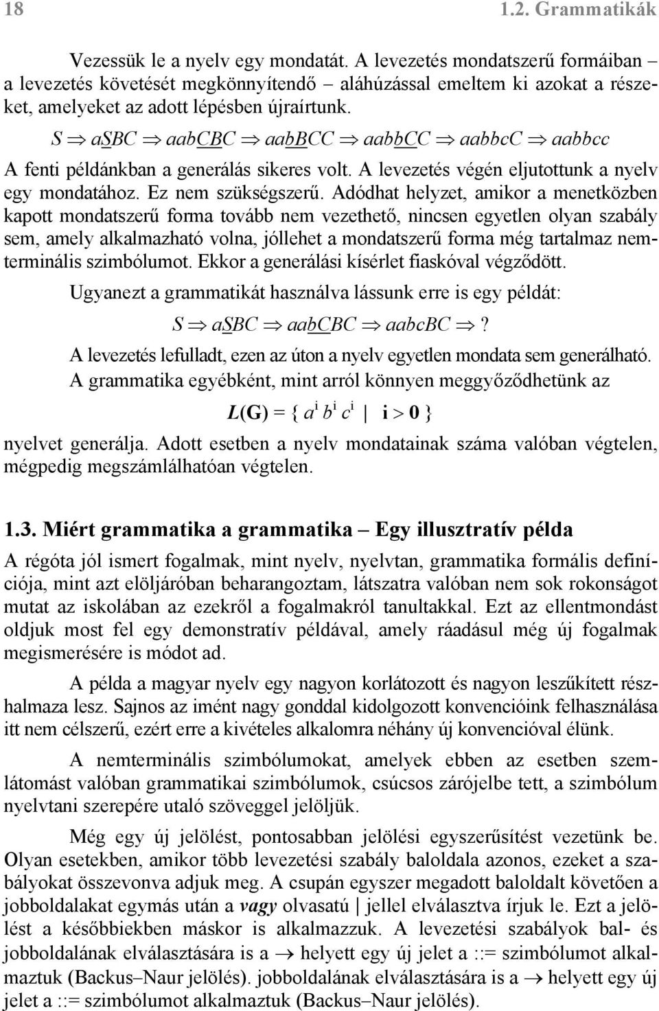 S asbc aabcbc aabbcc aabbcc aabbcc aabbcc A fenti példánkban a generálás sikeres volt. A levezetés végén eljutottunk a nyelv egy mondatához. Ez nem szükségszerű.