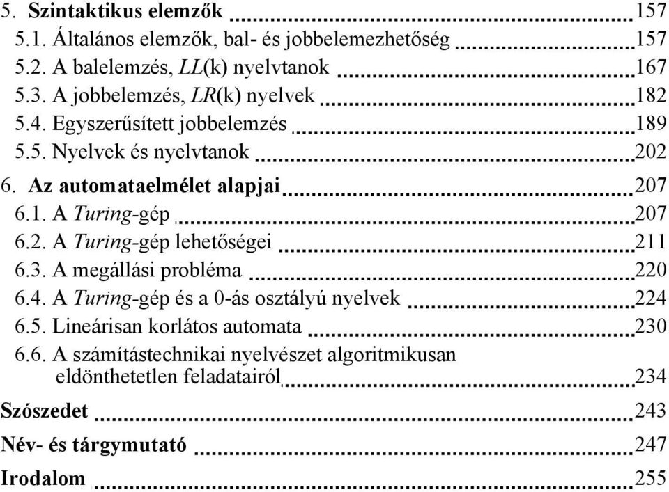 2. A Turing-gép lehetőségei 211 6.3. A megállási probléma 220 6.4. A Turing-gép és a 0-ás osztályú nyelvek 224 6.5.